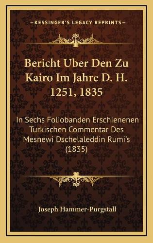 Bericht Uber Den Zu Kairo Im Jahre D. H. 1251, 1835: In Sechs Foliobanden Erschienenen Turkischen Commentar Des Mesnewi Dschelaleddin Rumi's (1835)(German)