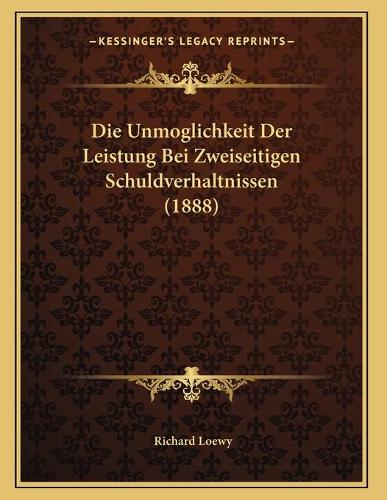 Die Unmoglichkeit Der Leistung Bei Zweiseitigen Schuldverhaltnissen (1888)
