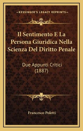 Il Sentimento E La Persona Giuridica Nella Scienza Del Diritto Penale: Due Appunti Critici (1887)(Italian)