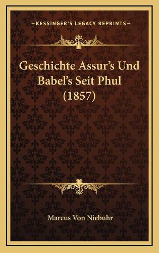 Geschichte Assur's Und Babel's Seit Phul (1857)
