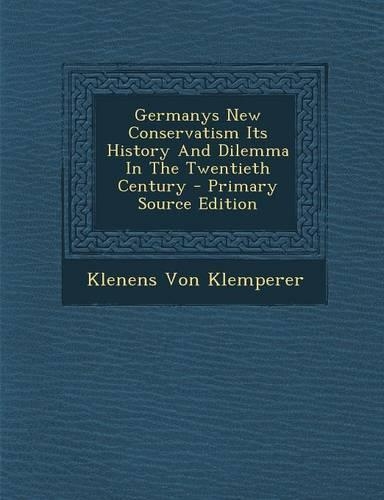 Germanys New Conservatism Its History and Dilemma in the Twentieth Century