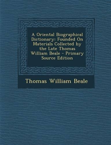 A Oriental Biographical Dictionary: Founded on Materials Collected by the Late Thomas William Beale - Primary Source Edition(English)