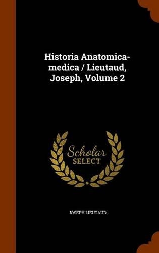 Historia Anatomica-medica / Lieutaud, Joseph, Volume 2