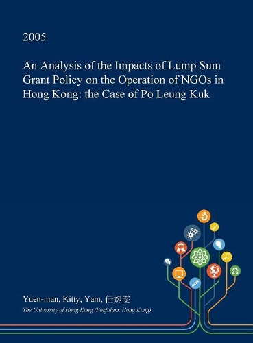 An Analysis of the Impacts of Lump Sum Grant Policy on the Operation of Ngos in Hong Kong: The Case of Po Leung Kuk(English)
