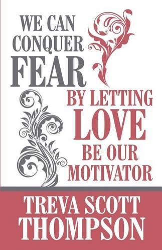 We Can Conquer Fear by Letting Love Be Our Motivator: (English)