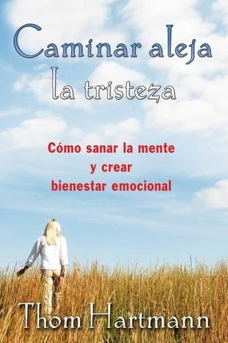 Caminar Aleja La Tristeza: Cómo Sanar La Mente Y Crear Bienestar Emocional