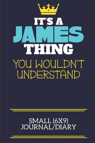 It's A James Thing You Wouldn't Understand Small (6x9) Journal/Diary: A cute book to write in for any book lovers, doodle writers and budding authors!