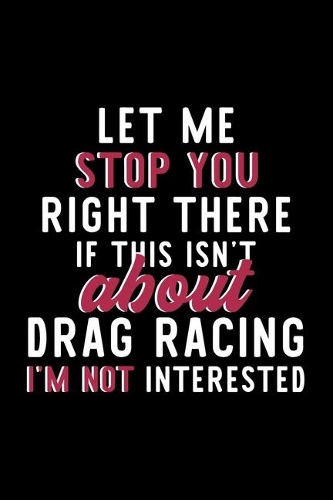 Let Me Stop You Right There If This Isn't About Drag Racing I'm Not Interested