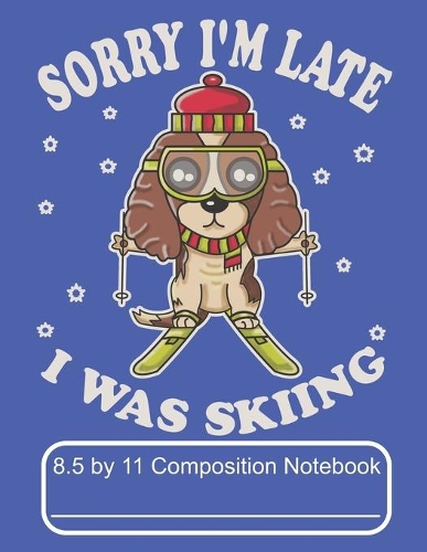 Sorry I'm Late I Was Skiing 8.5 by 11 Composition Notebook