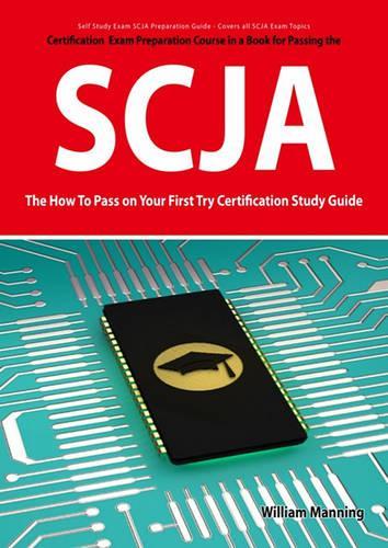 Scja Exam Certification Exam Preparation Course in a Book for Passing the Scja CX-310-019 Exam - The How to Pass on Your First Try Certification Study Guide