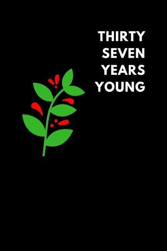 Thirty Seven Years Young