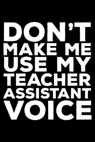 Don't Make Me Use My Teacher Assistant Voice