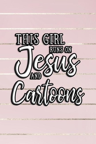 This Girl Runs on Jesus and Cartoons