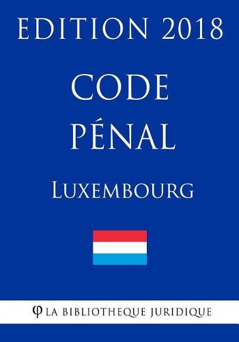Code pénal du Luxembourg - Edition 2018