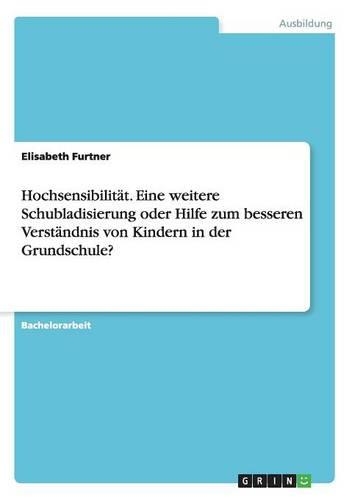 Hochsensibilität. Eine weitere Schubladisierung oder Hilfe zum besseren Verständnis von Kindern in der Grundschule?: (German)