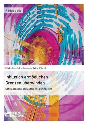 Inklusion ermöglichen - Grenzen überwinden. Schulpädagogik bei Kindern mit Behinderung: (German)