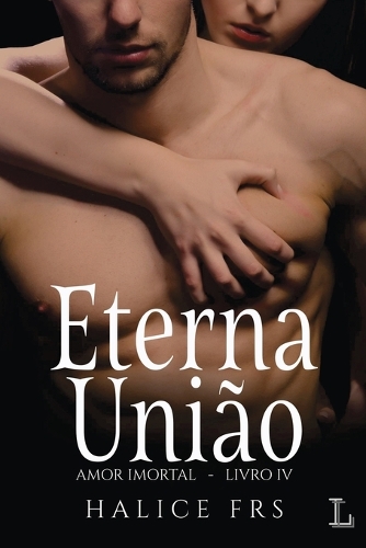 Eterna União - Amor Imortal 4: (Amor Imortal)