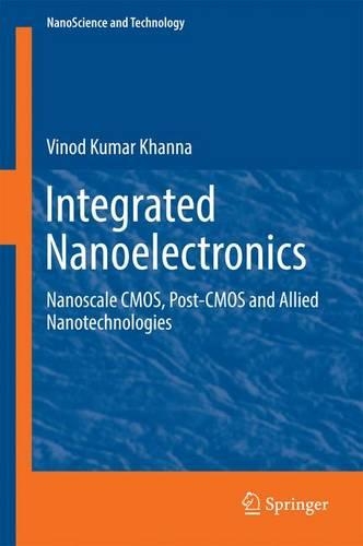 Integrated Nanoelectronics: Nanoscale Cmos, Post-CMOS and Allied Nanotechnologies