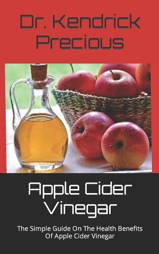 Apple Cider Vinegar: The Simple Guide On The Health Benefits Of Apple Cider Vinegar