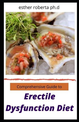 Comprehensive Guide to Erectile Dysfunction Diet: Natural Healthy Recipes In Improving Reversing Erectile Dysfunction, erections on demand