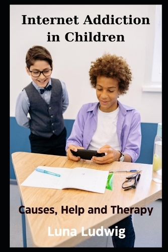 Internet Addiction in Children,: Causes, Help and Therapy