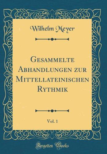Gesammelte Abhandlungen zur Mittellateinischen Rythmik, Vol. 1 (Classic Reprint)