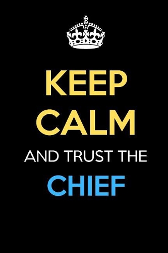 Keep Calm And Trust The Chief