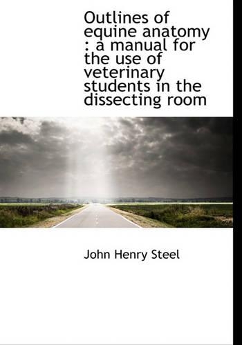 Outlines of Equine Anatomy: A Manual for the Use of Veterinary Students in the Dissecting Room(English)