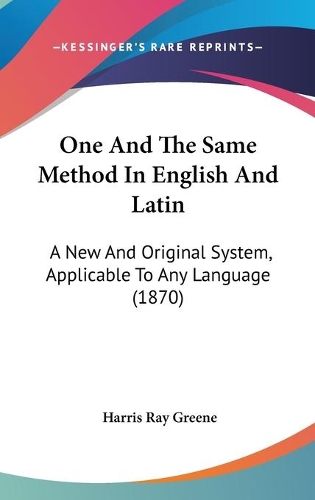One And The Same Method In English And Latin: A New And Original System, Applicable To Any Language (1870)