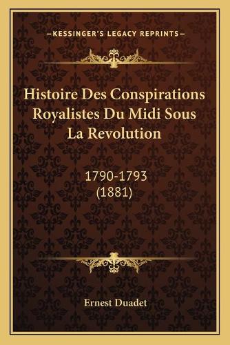 Histoire Des Conspirations Royalistes Du Midi Sous La Revolution