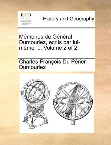 Memoires Du General Dumouriez, Ecrits Par Lui-Mme. ... Volume 2 of 2