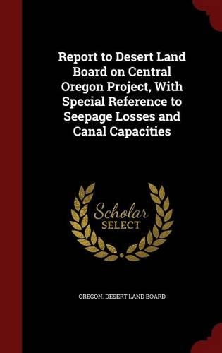 Report to Desert Land Board on Central Oregon Project, with Special Reference to Seepage Losses and Canal Capacities: (English)