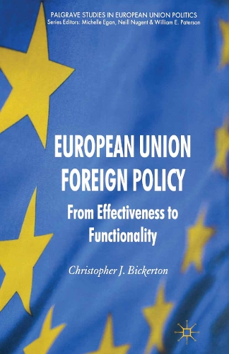 European Union Foreign Policy: From Effectiveness to Functionality(Palgrave Studies in European Union Politics)