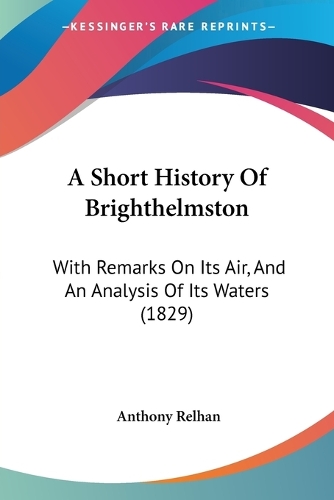 Short History Of Brighthelmston: With Remarks On Its Air, And An Analysis Of Its Waters (1829)