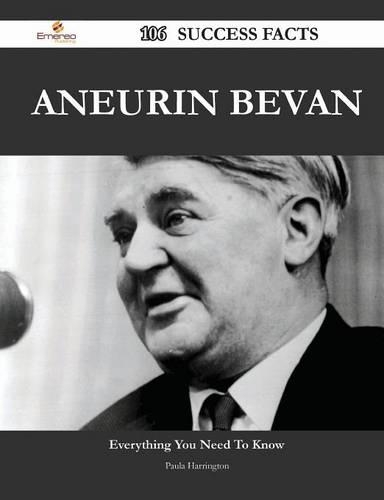 Aneurin Bevan 106 Success Facts - Everything You Need to Know about Aneurin Bevan: (English)