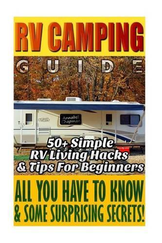 RV Camping Guide 50+ Simple RV Living Hacks & Tips for Beginners.