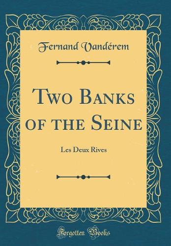 Two Banks of the Seine: Les Deux Rives (Classic Reprint)