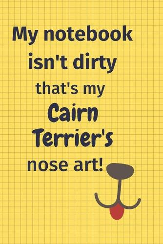 My Notebook Isn't Dirty That's my Cairn Terrier's Nose Art