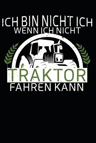 ich bin nicht ich, wenn ich nicht Traktor Fahren kann: A5 110 Seiten Punkteraster I Notizbuch I Landwirt I Landwirtschaft I Bauer I Trecker I Traktor I Geschenk