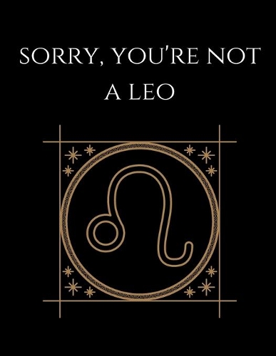 Sorry, You're not a Leo: Leo Notebook Astrology Horoscope Zodiac signs