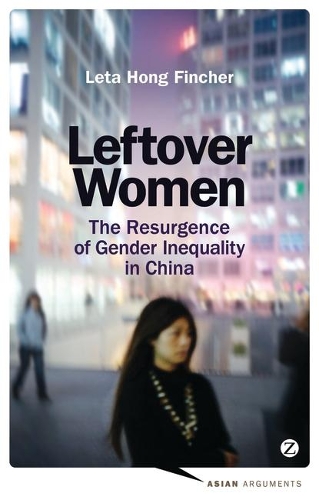 Leftover Women: The Resurgence of Gender Inequality in China(Asian Arguments)