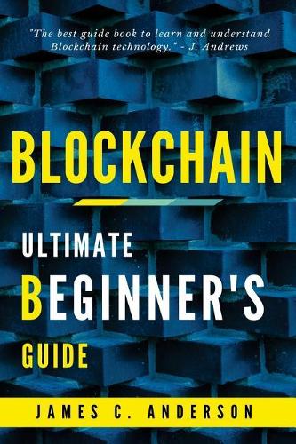 Blockchain: Ultimate Beginner's Guide to Learn and Understand Blockchain Technology