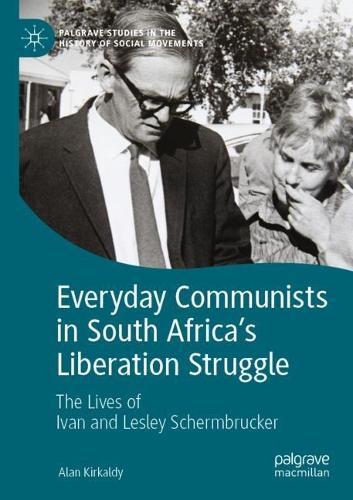 Everyday Communists in South Africa’s Liberation Struggle: The Lives of Ivan and Lesley Schermbrucker(Palgrave Studies in the History of Social Movements)