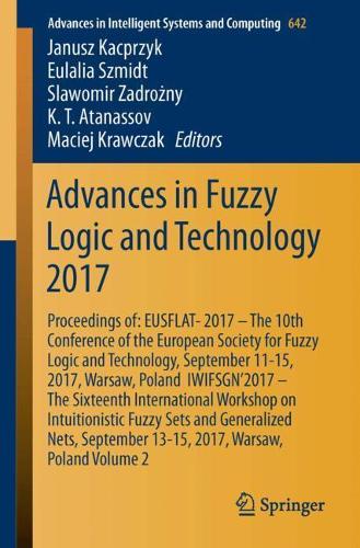 Advances in Fuzzy Logic and Technology 2017: Proceedings of: EUSFLAT- 2017 – The 10th Conference of the European Society for Fuzzy Logic and Technology, September 11-15, 2017, Warsaw, Poland  I(642 Advances in Intelligent Systems and Computing)