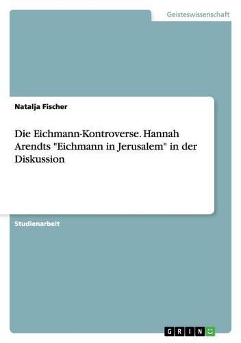 Die Eichmann-Kontroverse. Hannah Arendts 