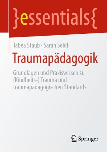 Traumapädagogik: Grundlagen Und Praxiswissen (Kindheits-) Trauma Und Traumapädagogische Standards