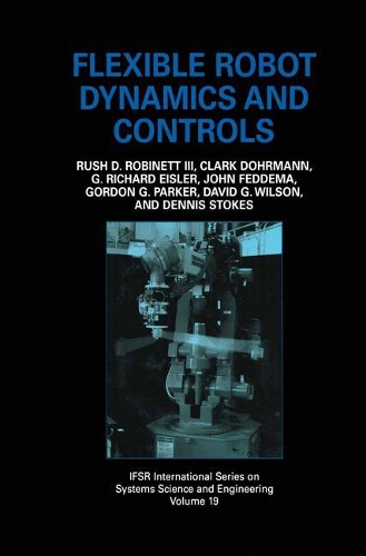 Flexible Robot Dynamics and Controls: (19 IFSR International Series in Systems Science and Systems Engineering)