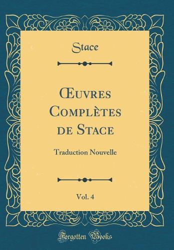 uvres Complètes de Stace, Vol. 4: Traduction Nouvelle (Classic Reprint)