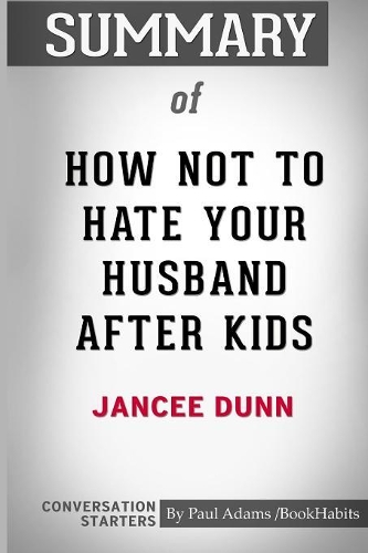 Summary of How Not To Hate Your Husband After Kids by Jancee Dunn