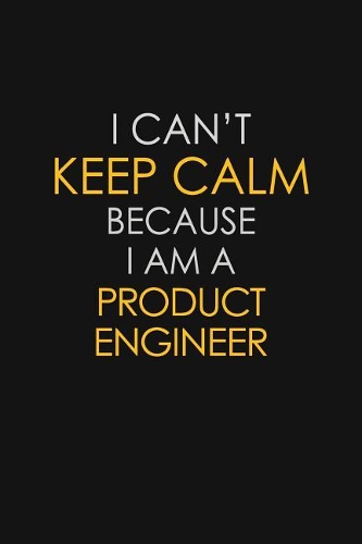 I Can't Keep Calm Because I Am A Product Engineer: Motivational: 6X9 unlined 129 pages Notebook writing journal
